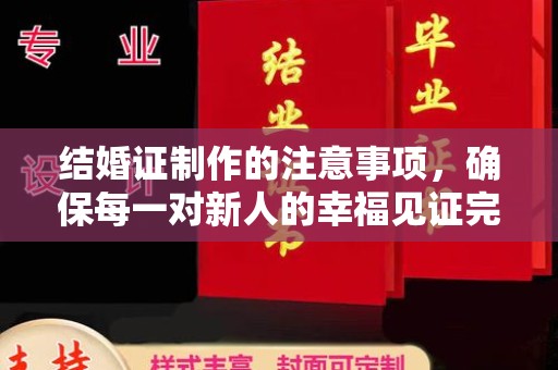 新和结婚证制作的注意事项，确保每一对新人的幸福见证完美无瑕