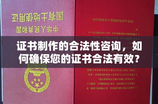 新和证书制作的合法性咨询，如何确保您的证书合法有效？