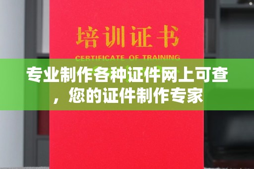 新和专业制作各种证件网上可查，您的证件制作专家